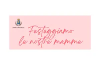 FESTEGGIAMO LE NOSTRE MAMME